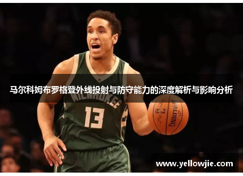 马尔科姆布罗格登外线投射与防守能力的深度解析与影响分析
