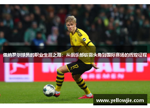 佩纳罗尔球员的职业生涯之路：从俱乐部崭露头角到国际赛场的辉煌征程