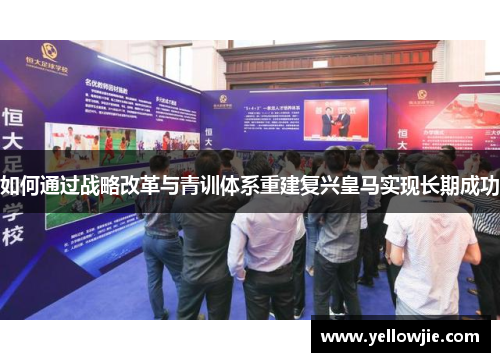 如何通过战略改革与青训体系重建复兴皇马实现长期成功