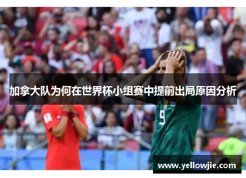 加拿大队为何在世界杯小组赛中提前出局原因分析