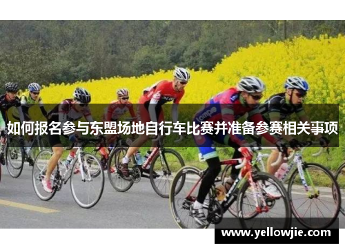 如何报名参与东盟场地自行车比赛并准备参赛相关事项