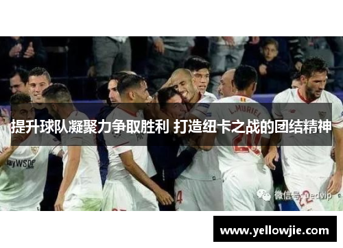提升球队凝聚力争取胜利 打造纽卡之战的团结精神