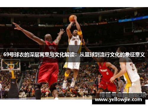 69号球衣的深层寓意与文化解读：从篮球到流行文化的象征意义