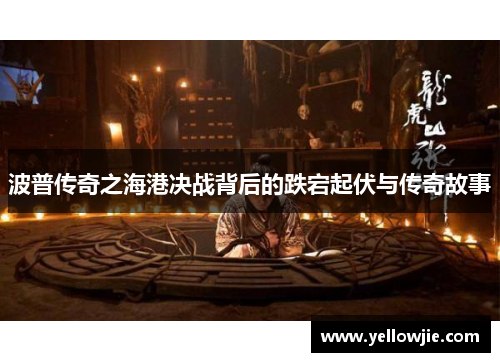 波普传奇之海港决战背后的跌宕起伏与传奇故事