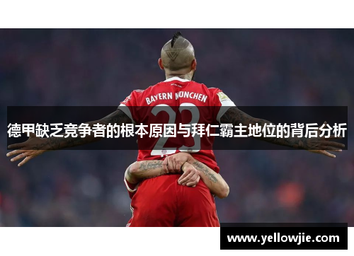 德甲缺乏竞争者的根本原因与拜仁霸主地位的背后分析