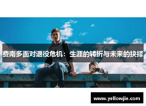 费南多面对退役危机：生涯的转折与未来的抉择